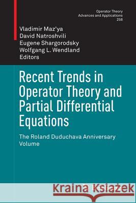 Recent Trends in Operator Theory and Partial Differential Equations: The Roland Duduchava Anniversary Volume Maz'ya, Vladimir 9783319836553 Birkhauser