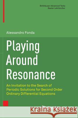 Playing Around Resonance: An Invitation to the Search of Periodic Solutions for Second Order Ordinary Differential Equations Fonda, Alessandro 9783319836584 Birkhauser