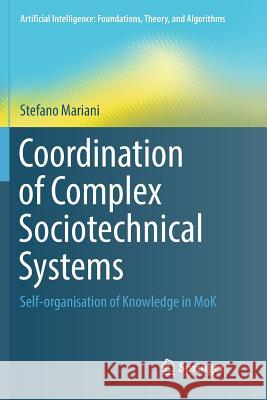 Coordination of Complex Sociotechnical Systems: Self-Organisation of Knowledge in Mok Mariani, Stefano 9783319836591 Springer