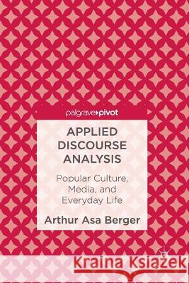Applied Discourse Analysis: Popular Culture, Media, and Everyday Life Berger, Arthur Asa 9783319836713 Palgrave MacMillan