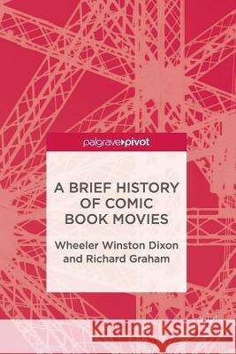 A Brief History of Comic Book Movies Wheeler Winston Dixon Richard Graham 9783319836720