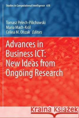 Advances in Business Ict: New Ideas from Ongoing Research Pelech-Pilichowski, Tomasz 9783319836805 Springer