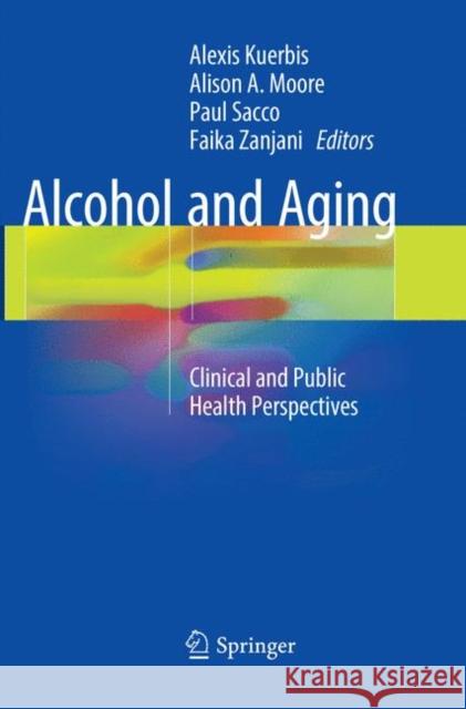 Alcohol and Aging: Clinical and Public Health Perspectives Kuerbis, Alexis 9783319836874 Springer