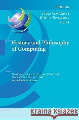 History and Philosophy of Computing: Third International Conference, Hapoc 2015, Pisa, Italy, October 8-11, 2015, Revised Selected Papers Gadducci, Fabio 9783319836997 Springer