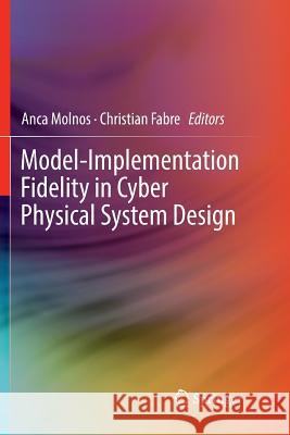 Model-Implementation Fidelity in Cyber Physical System Design Anca Molnos Christian Fabre 9783319837055 Springer