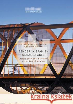 Gender in Spanish Urban Spaces: Literary and Visual Narratives of the New Millennium Difrancesco, Maria C. 9783319837116 Palgrave Macmillan