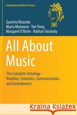 All about Music: The Complete Ontology: Realities, Semiotics, Communication, and Embodiment Mazzola, Guerino 9783319837147