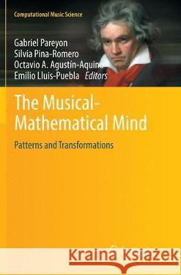 The Musical-Mathematical Mind: Patterns and Transformations Pareyon, Gabriel 9783319837154 Springer