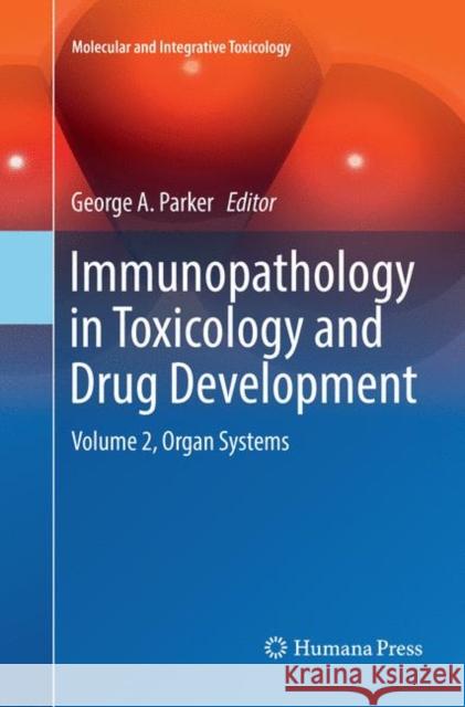 Immunopathology in Toxicology and Drug Development: Volume 2, Organ Systems Parker, George A. 9783319837260