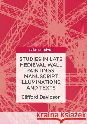 Studies in Late Medieval Wall Paintings, Manuscript Illuminations, and Texts Clifford Davidson 9783319837451