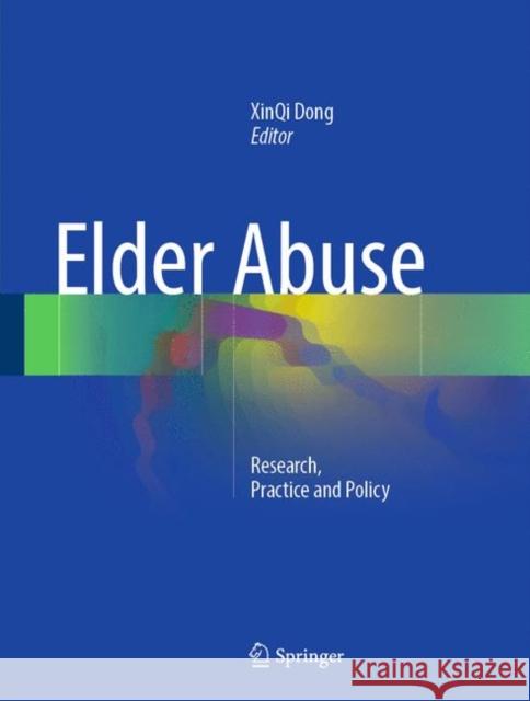 Elder Abuse: Research, Practice and Policy Dong, Xinqi 9783319837529 Springer