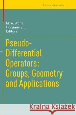 Pseudo-Differential Operators: Groups, Geometry and Applications M. W. Wong Hongmei Zhu 9783319837543