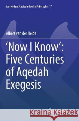 'Now I Know' Five Centuries of Aqedah Exegesis Van Der Heide, Albert 9783319837574 Springer