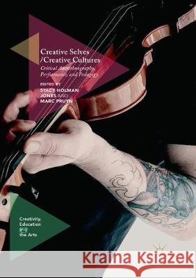 Creative Selves / Creative Cultures: Critical Autoethnography, Performance, and Pedagogy Holman Jones, Stacy 9783319837598 Palgrave MacMillan