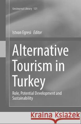 Alternative Tourism in Turkey: Role, Potential Development and Sustainability Egresi, Istvan 9783319837628