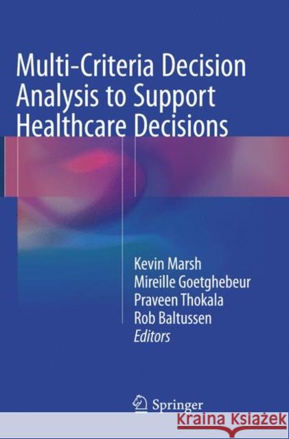 Multi-Criteria Decision Analysis to Support Healthcare Decisions Kevin Marsh Mireille Goetghebeur Praveen Thokala 9783319837635 Springer