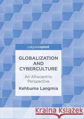 Globalization and Cyberculture: An Afrocentric Perspective Langmia, Kehbuma 9783319837741