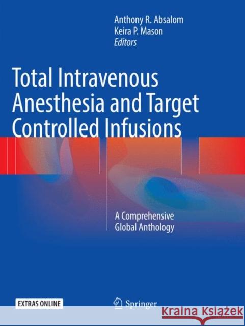 Total Intravenous Anesthesia and Target Controlled Infusions: A Comprehensive Global Anthology Absalom, Anthony R. 9783319837796