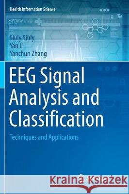 Eeg Signal Analysis and Classification: Techniques and Applications Siuly, Siuly 9783319837918