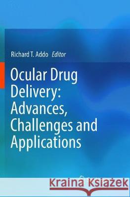 Ocular Drug Delivery: Advances, Challenges and Applications Richard T. Addo 9783319837987 Springer