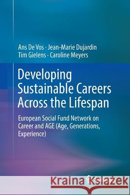 Developing Sustainable Careers Across the Lifespan: European Social Fund Network on 'Career and Age (Age, Generations, Experience) De Vos, Ans 9783319838106 Springer