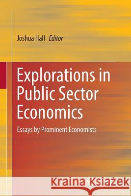 Explorations in Public Sector Economics: Essays by Prominent Economists Hall, Joshua 9783319838342