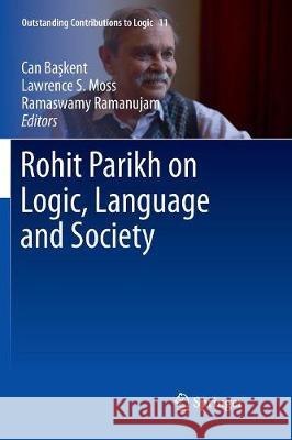 Rohit Parikh on Logic, Language and Society Can Başkent Lawrence S. Moss Ramaswamy Ramanujam 9783319838380 Springer