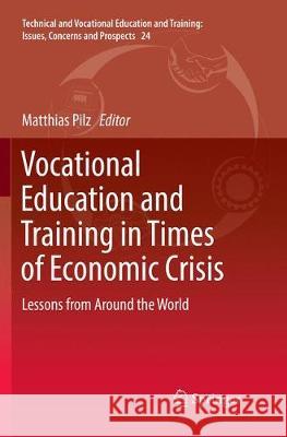 Vocational Education and Training in Times of Economic Crisis: Lessons from Around the World Pilz, Matthias 9783319838410 Springer