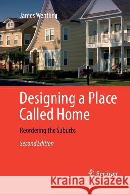 Designing a Place Called Home: Reordering the Suburbs Wentling, James 9783319838571