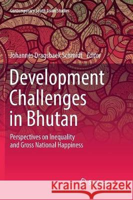 Development Challenges in Bhutan: Perspectives on Inequality and Gross National Happiness Schmidt, Johannes Dragsbaek 9783319838601