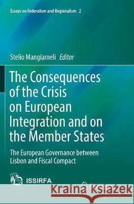 The Consequences of the Crisis on European Integration and on the Member States: The European Governance Between Lisbon and Fiscal Compact Mangiameli, Stelio 9783319838687 Springer