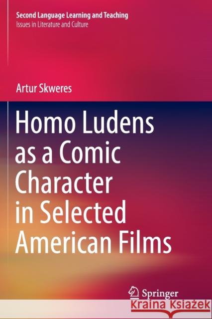 Homo Ludens as a Comic Character in Selected American Films Artur Skweres 9783319838694