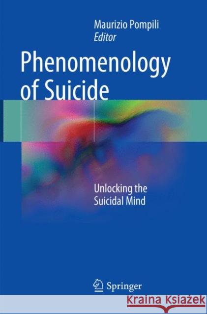 Phenomenology of Suicide: Unlocking the Suicidal Mind Pompili, Maurizio 9783319838717