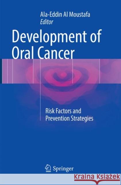 Development of Oral Cancer: Risk Factors and Prevention Strategies Al Moustafa, Ala-Eddin 9783319838878