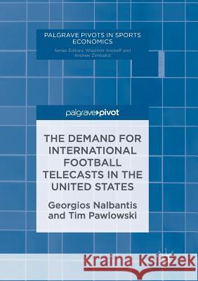 The Demand for International Football Telecasts in the United States Nalbantis, Georgios; Pawlowski, Tim 9783319838922 Palgrave Macmillan