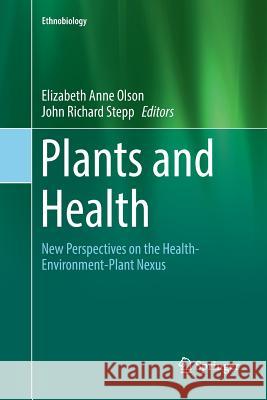 Plants and Health: New Perspectives on the Health-Environment-Plant Nexus Olson, Elizabeth Anne 9783319838960