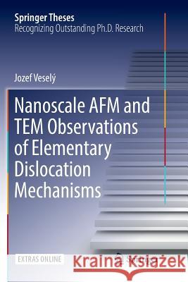 Nanoscale AFM and Tem Observations of Elementary Dislocation Mechanisms Veselý, Jozef 9783319839103 Springer