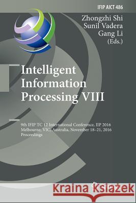 Intelligent Information Processing VIII: 9th Ifip Tc 12 International Conference, Iip 2016, Melbourne, Vic, Australia, November 18-21, 2016, Proceedin Shi, Zhongzhi 9783319839301 Springer
