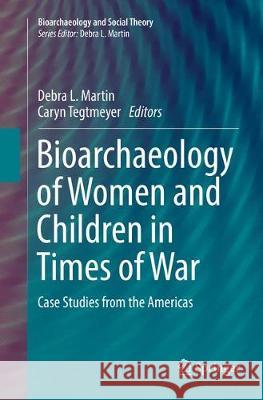 Bioarchaeology of Women and Children in Times of War: Case Studies from the Americas Martin, Debra L. 9783319839318