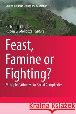 Feast, Famine or Fighting?: Multiple Pathways to Social Complexity Chacon, Richard J. 9783319839332 Springer