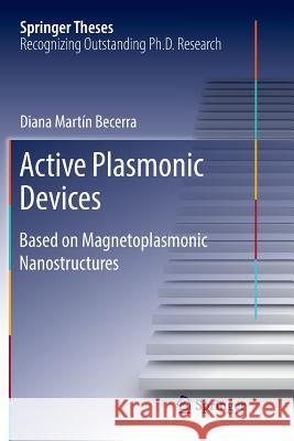 Active Plasmonic Devices: Based on Magnetoplasmonic Nanostructures Martín Becerra, Diana 9783319839363