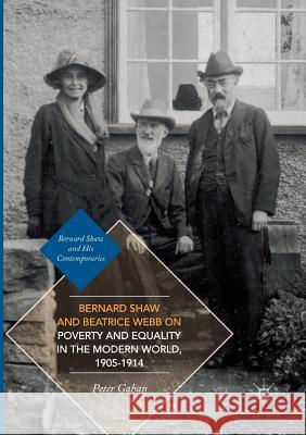 Bernard Shaw and Beatrice Webb on Poverty and Equality in the Modern World, 1905-1914 Peter Gahan 9783319839448