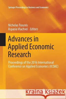 Advances in Applied Economic Research: Proceedings of the 2016 International Conference on Applied Economics (Icoae) Tsounis, Nicholas 9783319839462 Springer