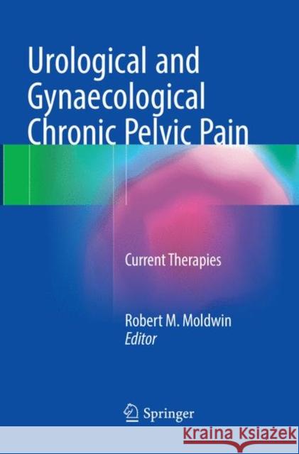 Urological and Gynaecological Chronic Pelvic Pain: Current Therapies Moldwin, Robert M. 9783319839486 Springer