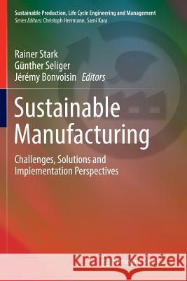 Sustainable Manufacturing: Challenges, Solutions and Implementation Perspectives Stark, Rainer 9783319839608