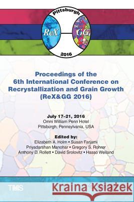 Proceedings of the 6th International Conference on Recrystallization and Grain Growth (Rex&gg 2016) Holm, Elizabeth 9783319839790 Springer