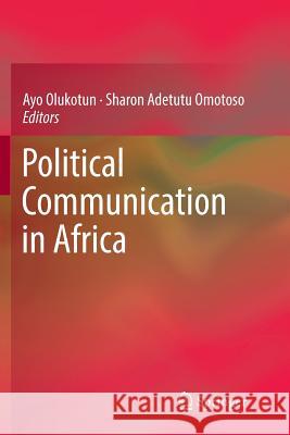 Political Communication in Africa Ayo Olukotun Sharon Adetutu Omotoso 9783319839813 Springer