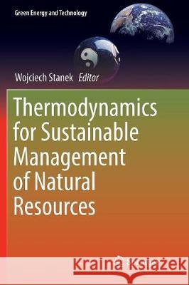 Thermodynamics for Sustainable Management of Natural Resources Wojciech Stanek 9783319839851 Springer