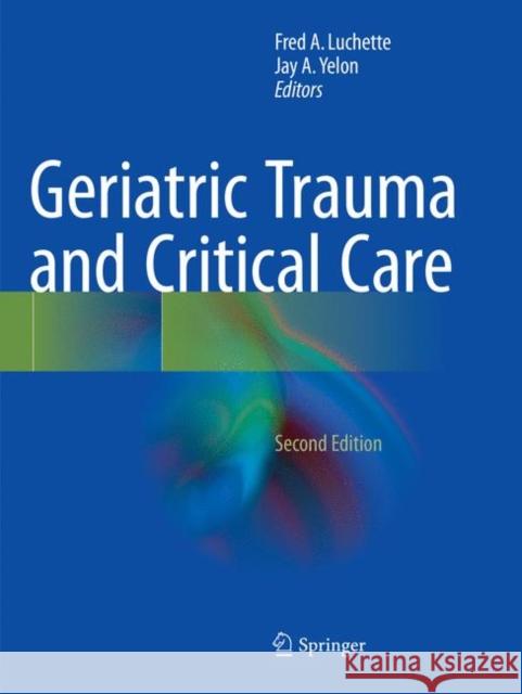 Geriatric Trauma and Critical Care Fred A. Luchette Jay A. Yelon 9783319839936 Springer