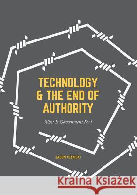 Technology and the End of Authority: What Is Government For? Kuznicki, Jason 9783319839950 Palgrave MacMillan